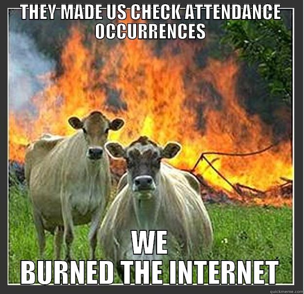 THEY MADE US CHECK ATTENDANCE OCCURRENCES WE BURNED THE INTERNET Evil cows