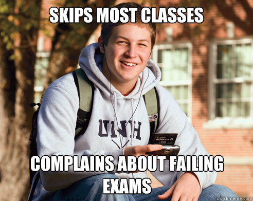 skips most classes complains about failing
exams - skips most classes complains about failing
exams  College Freshman