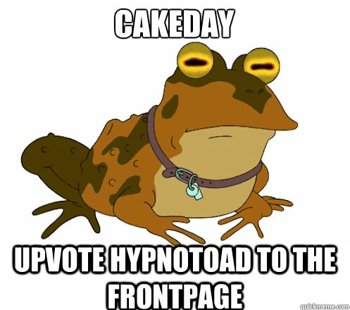 Cakeday UPVOTE HYPNOTOAD TO the FRONTPAGE  Hypnotoad