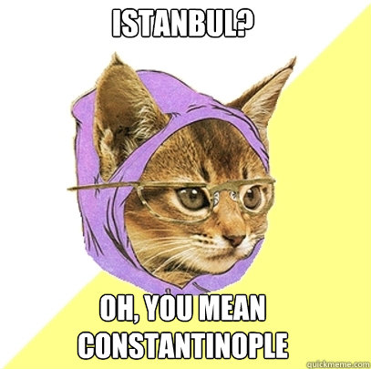 Istanbul? oh, you mean Constantinople  Hipster Kitty