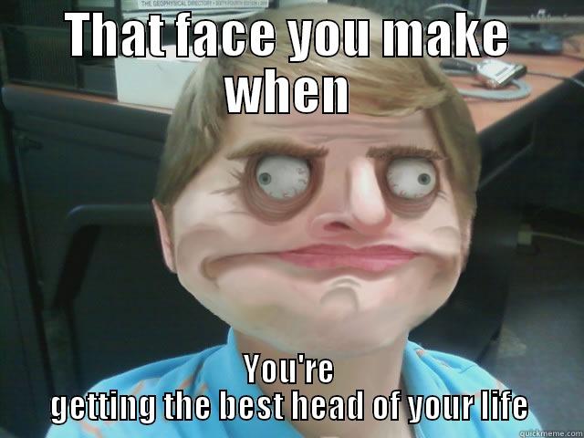 GOOD HEAD - THAT FACE YOU MAKE WHEN YOU'RE GETTING THE BEST HEAD OF YOUR LIFE Misc