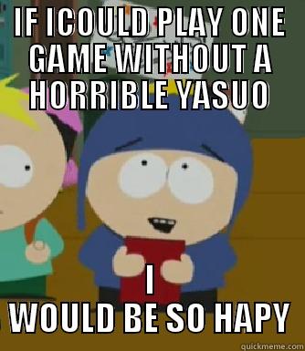 IF ICOULD PLAY ONE GAME WITHOUT A HORRIBLE YASUO I WOULD BE SO HAPY Craig - I would be so happy