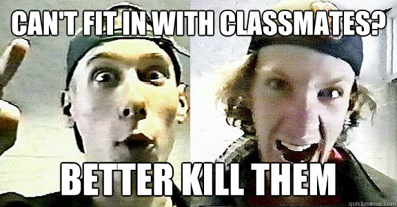 Can't fit in with classmates? Better kill them  