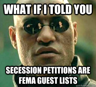 What if I told you  Secession petitions are fema guest lists   