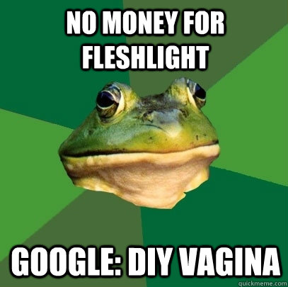 No money for fleshlight google: DIY vagina  Foul Bachelor Frog