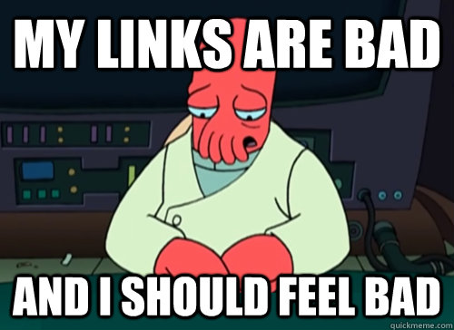 My links are bad and i should feel bad  sad zoidberg