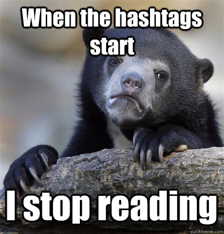 When the hashtags start I stop reading - When the hashtags start I stop reading  Confession Bear