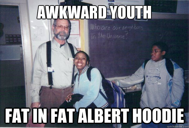 Awkward Youth Fat In Fat Albert hoodie - Awkward Youth Fat In Fat Albert hoodie  Awkward Youth Creapy Teacher