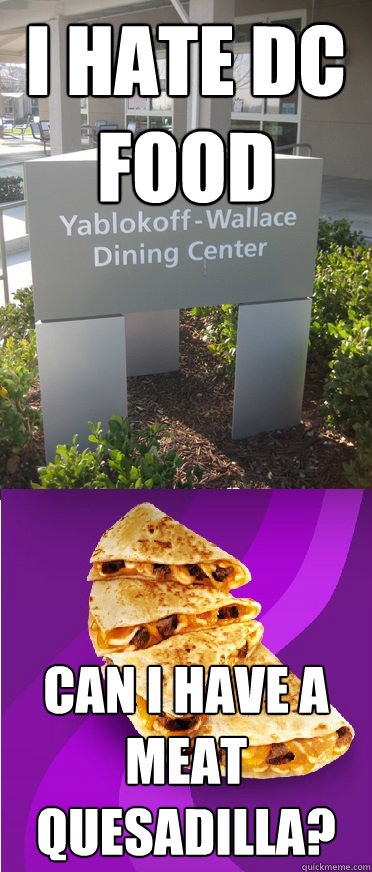 i hate dc food Can I have a meat quesadilla? - i hate dc food Can I have a meat quesadilla?  uc merced dc