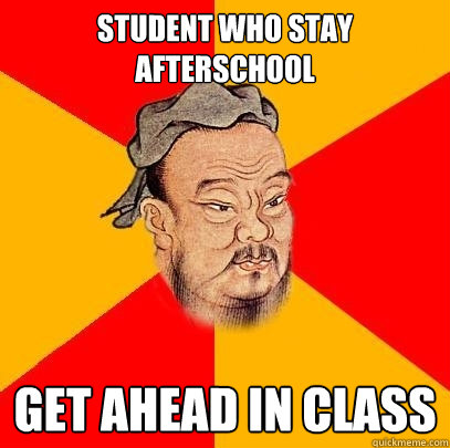 Student who stay afterschool get ahead in class  Confucius says