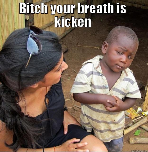 BITCH YOUR BREATH IS KICKEN  Skeptical Third World Kid