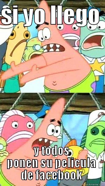 SI YO LLEGO  Y TODOS PONEN SU PELICULA DE FACEBOOK Push it somewhere else Patrick