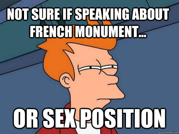 Not sure if speaking about french monument... Or sex position - Not sure if speaking about french monument... Or sex position  Futurama Fry