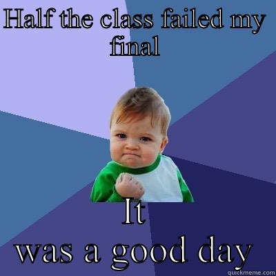 HALF THE CLASS FAILED MY FINAL IT WAS A GOOD DAY Success Kid