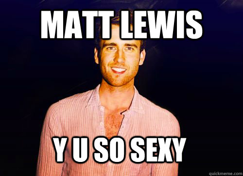 Matt lewis y u so sexy  