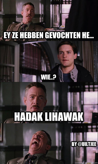 Ey ze hebben gevochten he... Wie..? HADAK LIHAWAK by @uiltjee  JJ Jameson