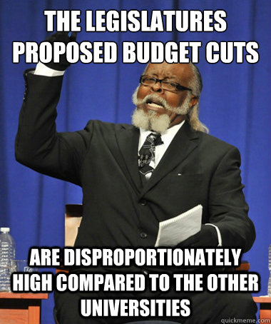 the legislatures proposed budget cuts are disproportionately high compared to the other universities - the legislatures proposed budget cuts are disproportionately high compared to the other universities  The Rent Is Too Damn High