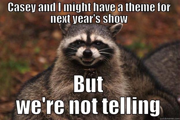 CASEY AND I MIGHT HAVE A THEME FOR NEXT YEAR'S SHOW BUT WE'RE NOT TELLING Evil Plotting Raccoon