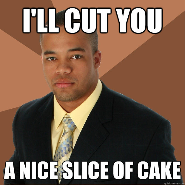 I'll cut you  a nice slice of cake  Successful Black Man