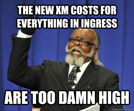 The New XM costs for everything in ingress Are too damn high  Too Damn High