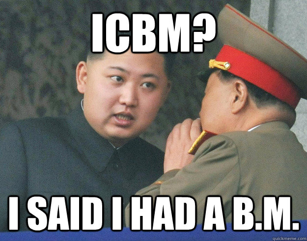 ICBM? I said i had a B.M. - ICBM? I said i had a B.M.  Hungry Kim Jong Un