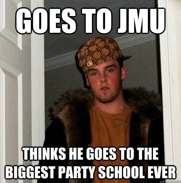 goes to JMU thinks he goes to the biggest party school ever - goes to JMU thinks he goes to the biggest party school ever  Scumbag Steve