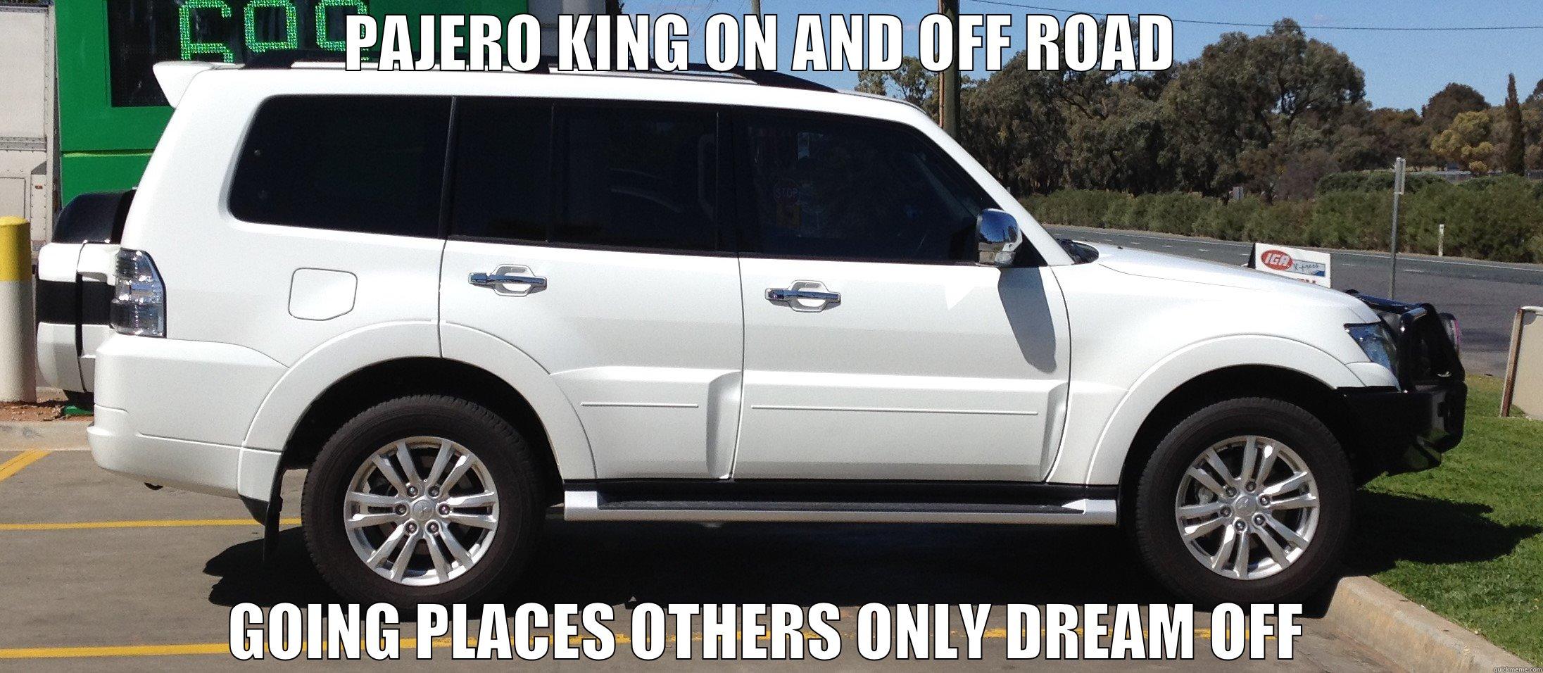 PAJERO KING  - PAJERO KING ON AND OFF ROAD  GOING PLACES OTHERS ONLY DREAM OFF Misc