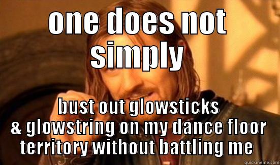 truth about stringing - ONE DOES NOT SIMPLY BUST OUT GLOWSTICKS & GLOWSTRING ON MY DANCE FLOOR TERRITORY WITHOUT BATTLING ME  Boromir