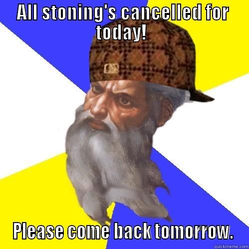 ALL STONING'S CANCELLED FOR TODAY!  PLEASE COME BACK TOMORROW. Scumbag Advice God