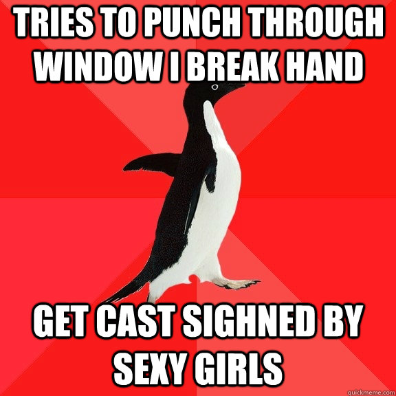 tries to punch through window i break hand get cast sighned by sexy girls  Socially Awesome Penguin