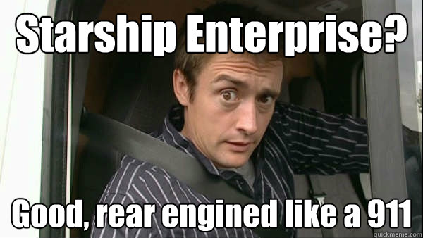 Starship Enterprise? Good, rear engined like a 911  Fanboy Richard Hammond