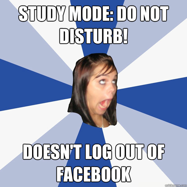 Study mode: do not disturb! doesn't log out of facebook  Annoying Facebook Girl