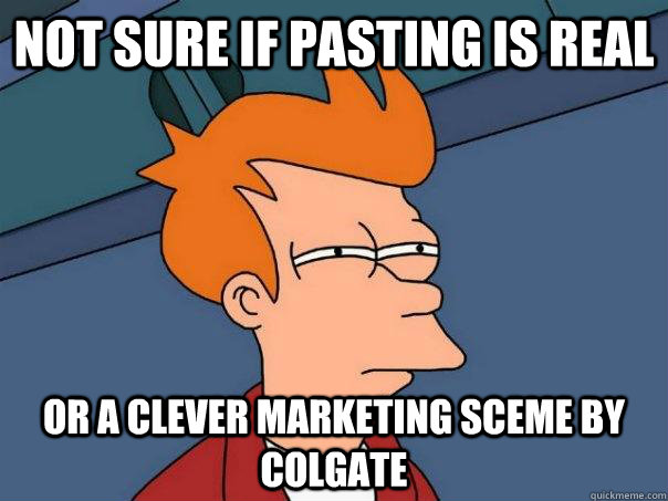 Not sure if pasting is real Or a clever marketing sceme by colgate - Not sure if pasting is real Or a clever marketing sceme by colgate  Futurama Fry