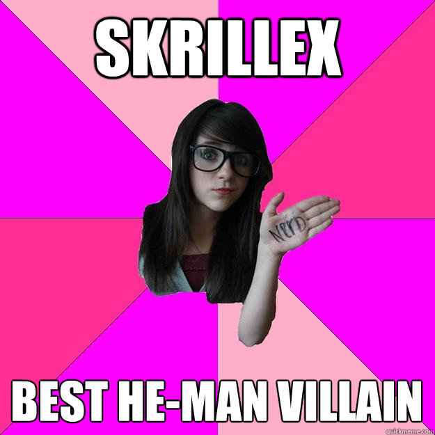 SKRILLEX BEST HE-MAN VILLAIN - SKRILLEX BEST HE-MAN VILLAIN  Idiot Nerd Girl