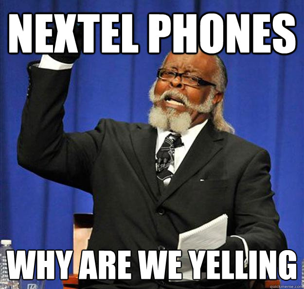 nextel phones WHY ARE WE YELLING  Jimmy McMillan