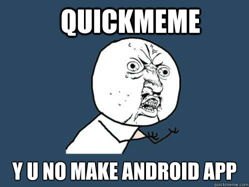 Quickmeme Y u no make Android app - Quickmeme Y u no make Android app  Y U No