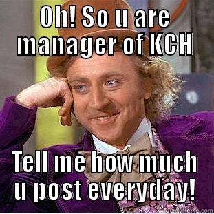 lol fun - OH! SO U ARE MANAGER OF KCH TELL ME HOW MUCH U POST EVERYDAY! Creepy Wonka