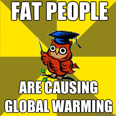 FAT PEOPLE are causing global warming  Observational Owl