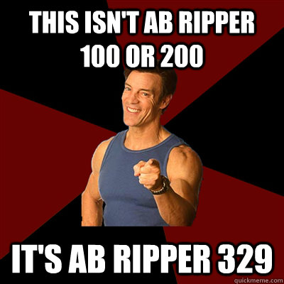 This isn't ab ripper 100 or 200 It's ab ripper 329  Tony Horton Meme