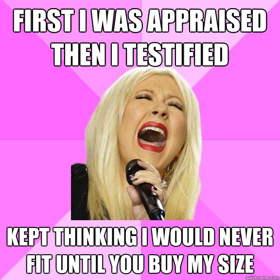 First I was appraised then i testified kept thinking i would never fit until you buy my size  Wrong Lyrics Christina