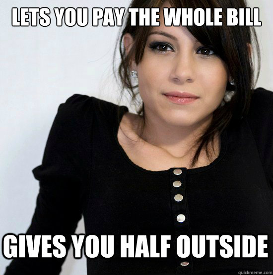 lets you pay the whole bill gives you half outside  Good Girl Gabby