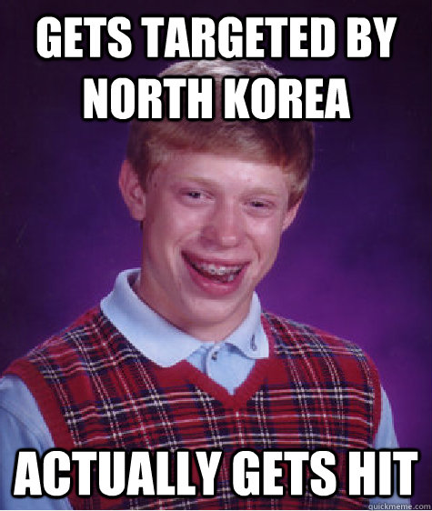 Gets targeted by North korea Actually gets hit  Bad Luck Brian