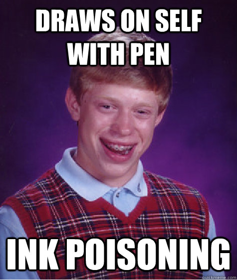 DRAWS ON SELF WITH PEN INK POISONING   Bad Luck Brian