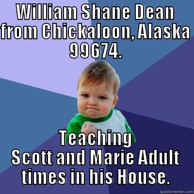 WILLIAM SHANE DEAN FROM CHICKALOON, ALASKA 99674. TEACHING SCOTT AND MARIE ADULT TIMES IN HIS HOUSE. Success Kid