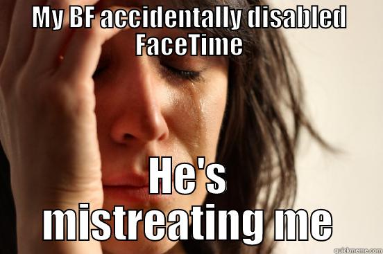 MY BF ACCIDENTALLY DISABLED FACETIME HE'S MISTREATING ME First World Problems