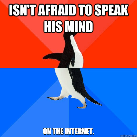 ISN'T AFRAID TO SPEAK HIS MIND ON THE INTERNET.  Socially Awesome Awkward Penguin