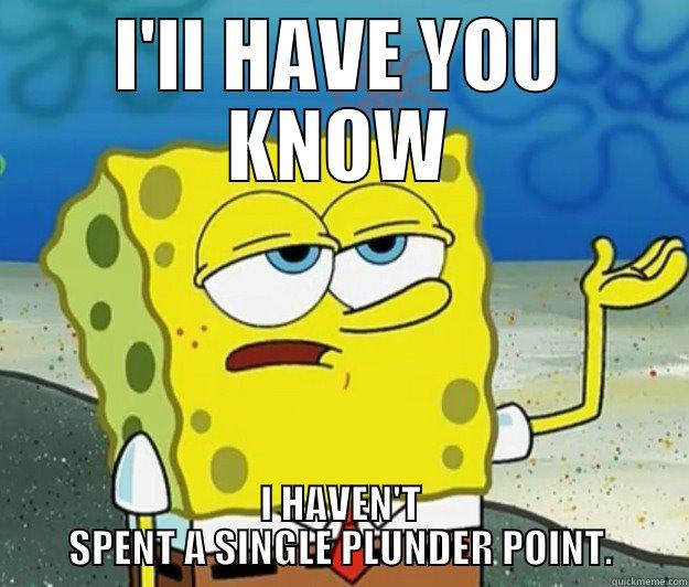 Plunder Pincher - I'LL HAVE YOU KNOW I HAVEN'T SPENT A SINGLE PLUNDER POINT. Tough Spongebob