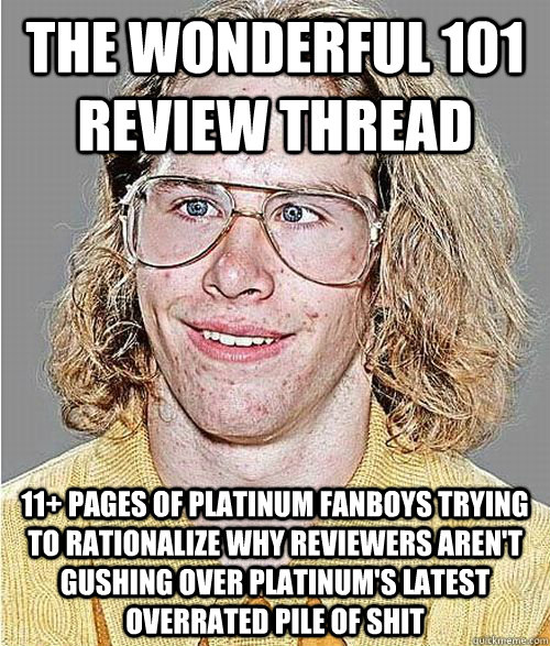 The Wonderful 101 Review Thread 11+ pages of platinum fanboys trying to rationalize why reviewers aren't gushing over platinum's latest overrated pile of shit   NeoGAF Asshole