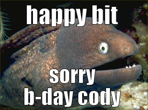 HAPPY BIT SORRY B-DAY CODY Bad Joke Eel