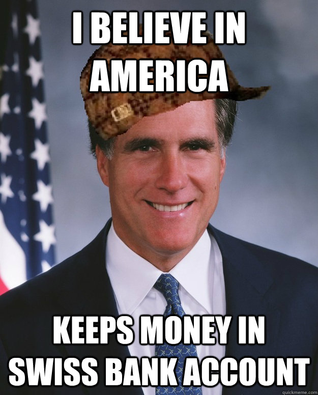 I believe in america Keeps money in Swiss Bank account  - I believe in america Keeps money in Swiss Bank account   Scumbag Romney